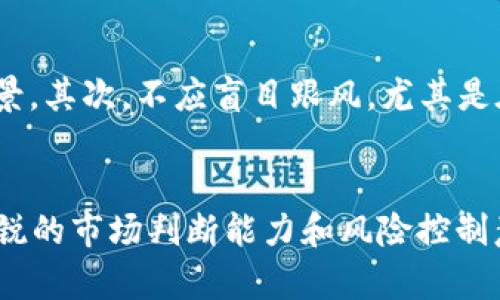 技术变革中的市场机遇：揭秘TokenIM秒杀现象

TokenIM, 秒杀, 加密货币, 区块链, 市场分析/guanjianci

引言：TokenIM的崛起
在当今加密货币和区块链技术飞速发展的时代，TokenIM作为一个崭露头角的平台，引发了市场的广泛关注。最近，TokenIM的某些数字资产在短短几秒内被抢购一空，这种现象迅速引起了热议。究竟是什么原因促使这样的“秒杀”现象出现？这不仅反映了市场的需求变化，也揭示了背后的机遇与挑战。

秒杀现象的背后：市场供需关系
要理解TokenIM的秒杀现象，我们首先要分析市场的供需关系。在当前的区块链生态系统中，用户对优质数字资产的需求不断增加，尤其是那些能够提供实用功能和良好社区支持的Token。TokenIM正是凭借其独特的技术和坚实的用户基础，吸引了大量投资者的关注。举个例子，在某次TokenIM的发售中，众多投资者在发售前便开始预热，将期待值拉升至顶峰，导致瞬间被抢空的局面。

技术优势：TokenIM的核心竞争力
TokenIM之所以能够在激烈的市场竞争中脱颖而出，除了市场需求旺盛外，其背后的技术优势也是不可忽视的。TokenIM基于区块链技术，提供安全、透明且高效的交易环境。此外，用户在使用TokenIM时享受到了极快的交易确认速度和低交易费用。这些特点都为TokenIM吸引了大量的用户。回想起我第一次尝试TokenIM时，那种流畅的交易体验让我感觉到了技术的魅力。

市场机遇：从秒杀到长期投资
TokenIM的“秒杀”并非偶然，它反映了加密市场中出现的投资机会。对于投资者而言，这种现象意味着什么？首先，投资者在参与秒杀时不仅能够以较低的成本获取优质Token，还能够在短期内获得可观的收益。这就需要投资者具备敏锐的市场洞察力和快速行动的能力。看似简单的秒杀背后，蕴藏着深厚的市场逻辑和分析能力。许多成功人士在此类瞬时性投资中获利颇丰，这也为更多投资者提供了信心。

风险与挑战：市场波动性
不过，秒杀现象虽然看起来充满机遇，但同时也伴随着巨大的风险。TokenIM及其相关市场的波动性极高，价格浮动剧烈。假如投资者未能及时判断市场动向，可能会面临损失。此外，一些外部因素（例如政策风险、安全风险等）也会影响TokenIM的市场表现。因此，在投资之前，总是要做好研究与风险评估，我个人在投资时往往会设置止损位，以防不可预知的风险。

个人见解：如何把握TokenIM的投资机会
结合以上分析，我认为在参与TokenIM及其他加密资产的过程中，我们需要有一套切实可行的投资策略。首先，投资者应该进行充分的市场调研，了解TokenIM背后的团队、技术及其市场前景。其次，不应盲目跟风，尤其是在“秒杀”这种人人争抢的情况下。理智的投资者应保持冷静，设定合理的投资目标和回报预期。此外，参与社区的讨论也是非常有帮助的，通过与其他投资者的交流，获取更多的信息与见解。

总结：机遇与挑战并存的市场
总之，TokenIM的『秒杀』现象无疑展现了当前数字资产市场的活力与潜力。然而，市场机遇往往伴随着风险，投资者必须以合理的态度面对。在逐步了解TokenIM机制的同时，更要培养敏锐的市场判断能力和风险控制意识。只有这样，才能在这样的市场中立于不败之地。