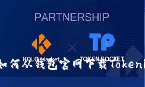 全方位指南:如何从钱包官网下载Tokenim并安全使用
