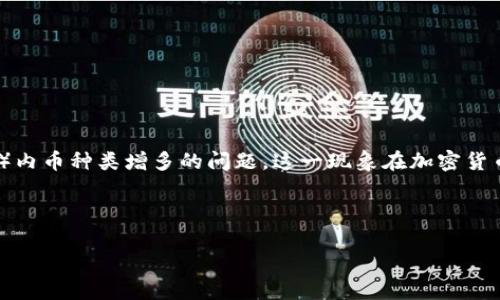 在上下文中提到的“tokenim里面的币多了”，似乎您是提到有关Tokenim（可能是指某种特定的加密货币或区块链平台）内币种类增多的问题。这一现象在加密货币市场上是常见的，尤其是在去中心化金融（DeFi）和非同质化代币（NFT）的不同发展阶段中，会增加各种新项目和代币。

让我为您生成一个，并提供详细介绍。

探索Tokenim币圈：如何充分利用多样化的代币提升投资收益
