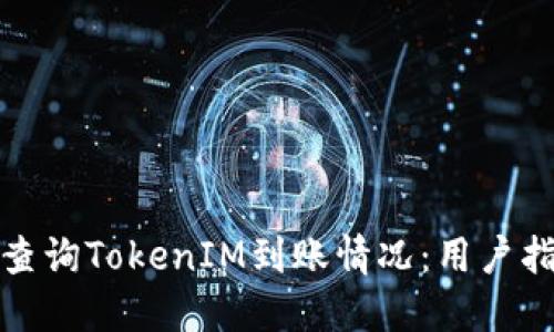 如何快速查询TokenIM到账情况：用户指南与技巧