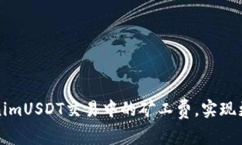 如何降低TokenimUSDT交易中的矿工费，实现更高的投资收益