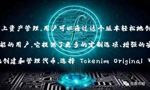 Tokenim 目前主要有两个版本：

1. **Tokenim Original**：这是最初发布的版本，主要功能集中在智能合约和链上资产管理。用户可以通过这个版本轻松地创建和管理各种类型的代币，适用于初学者和希望快速入门的用户。

2. **Tokenim Pro**：这是一个功能更强大的高级版本，针对那些需要更复杂功能的用户。它提供了更多的定制选项、增强的安全性以及更深入的分析工具，适合企业和开发者进行大规模的区块链项目开发。

不同版本之间的选择依据用户的具体需求。如果你是初学者或者只是想要简单地创建和管理代币，选择 Tokenim Original 可能更为合适；而如果你需要更高级的功能，Tokenim Pro 则能满足你的需求。

如果你有具体的使用场景或者需求，欢迎分享，我可以为你提供更详细的建议！