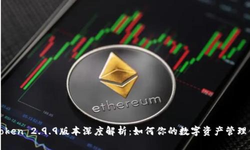 imToken 2.9.9版本深度解析：如何你的数字资产管理体验