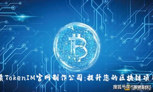 高品质TokenIM官网制作公司：提升您的区块链项目价值