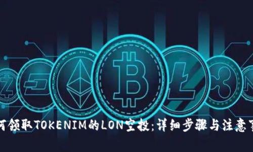 如何领取TOKENIM的LON空投：详细步骤与注意事项