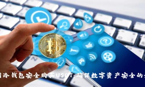 如何使用冷钱包安全购买USDT：确保数字资产安全的最佳实践