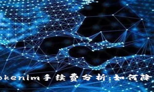 火币转到Tokenim手续费分析：如何降低转账成本