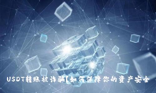 USDT转账被诈骗？如何保障你的资产安全