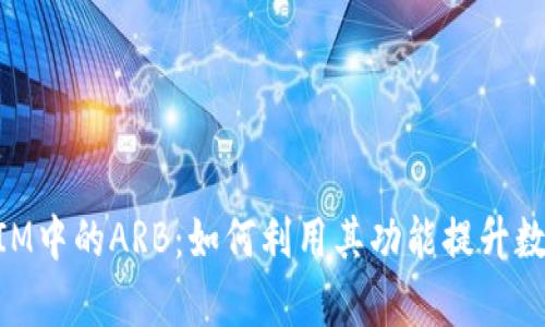 深入解析TokenIM中的ARB：如何利用其功能提升数字资产管理效率