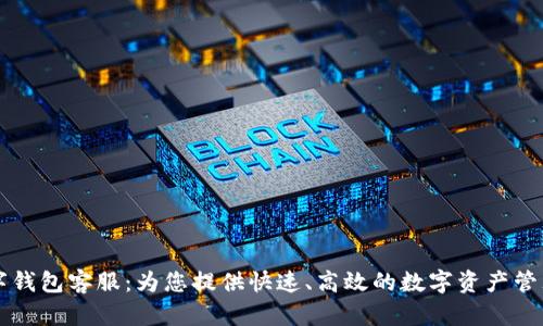 IM数字钱包客服：为您提供快速、高效的数字资产管理体验
