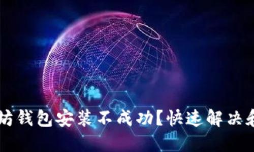 以太坊钱包安装不成功？快速解决和指南