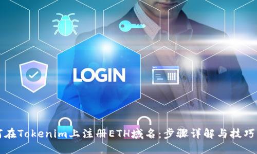 如何在Tokenim上注册ETH域名：步骤详解与技巧分享