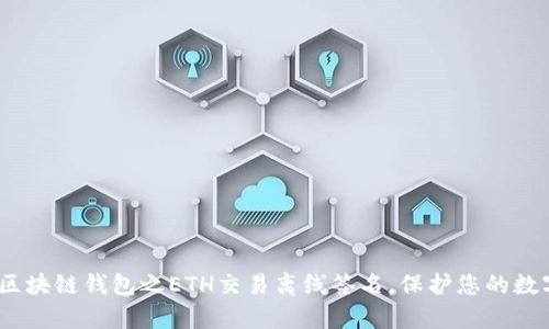 深入解析：区块链钱包之ETH交易离线签名，保护您的数字资产安全