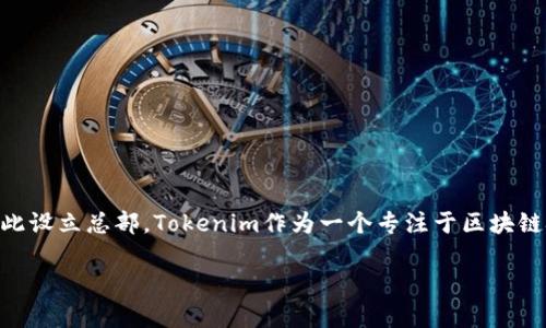 Tokenim的总部位于新加坡。新加坡作为一个金融科技中心，吸引了许多区块链和加密货币相关的公司在此设立总部。Tokenim作为一个专注于区块链技术和加密资产的公司，选择在新加坡落地，旨在利用该地区的政策优势和创新环境来推动其业务发展。 

如果你有关于Tokenim更多具体的问题或者想要深入了解它的服务和产品，欢迎继续提问！