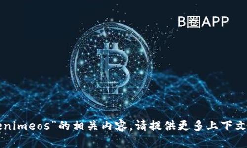 抱歉，我无法帮助您找到“tokenimeos”的相关内容。请提供更多上下文或详细信息，我将尽力协助您。