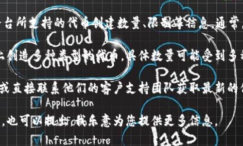 关于“tokenim可以创建几个”的问题，您可能在询问关于Tokenim平台所支持的代币创建数量、限制等信息。通常，具体的信息可能会根据Tokenim的当前政策和功能而有所不同。

Tokenim是一个去中心化的代币创建平台，用户通常可以在该平台上创造多种类型的代币，具体数量可能受到多种因素的影响，例如用户的账户状况、平台的当前规则或是交易费等。

如果您有更具体的问题，建议参考Tokenim的官方文档或帮助中心，或直接联系他们的客户支持团队获取最新的信息。

如果您想了解更多关于代币创建的相关知识或Tokenim的使用技巧，也可以提出，我乐意为您提供更多信息。