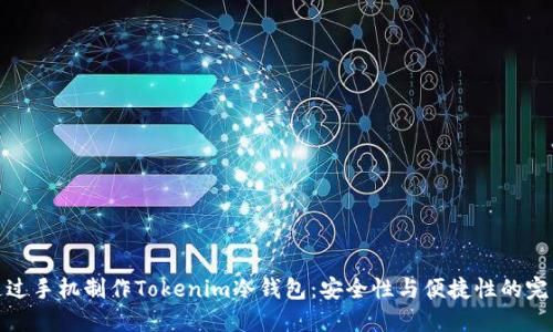如何通过手机制作Tokenim冷钱包：安全性与便捷性的完美结合
