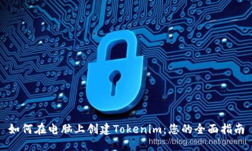 如何在电脑上创建Tokenim：您的全面指南