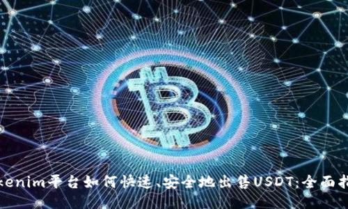Tokenim平台如何快速、安全地出售USDT：全面指南