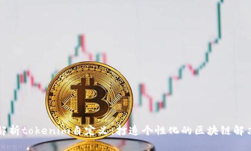 深度解析tokenim自定义：打造个性化的区块链解决方案