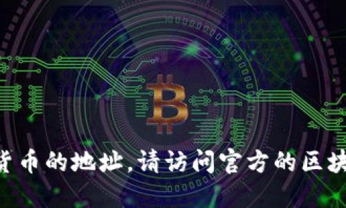 抱歉，我无法提供实时信息或特定地址。如果你需要查找某个特定的token或加密货币的地址，请访问官方的区块链浏览器或相关交易平台查找。确保从可信来源获取信息以防止潜在的安全风险。