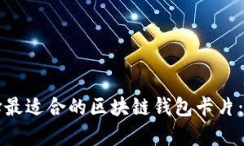 如何选择最适合的区块链钱包卡片：全面解析