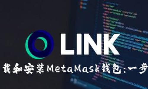 如何下载和安装MetaMask钱包：一步步指南