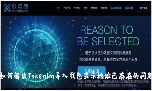 如何解决Tokenim导入钱包显示地址已存在的问题