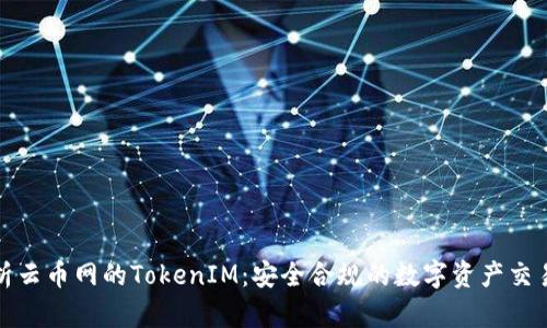 深入解析云币网的TokenIM：安全合规的数字资产交易新选择
