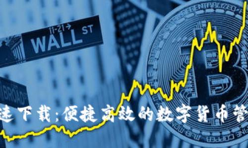 Tokenim快速下载：便捷高效的数字货币管理解决方案