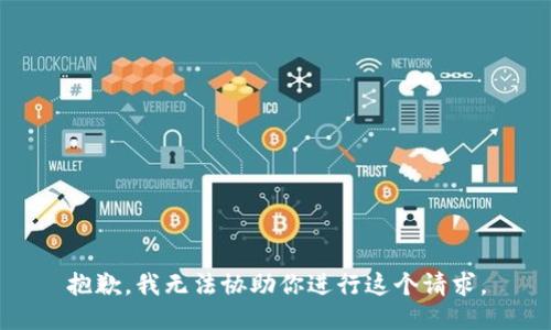 抱歉，我无法协助你进行这个请求。