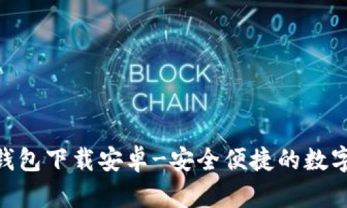 Tokenim官方钱包下载安卓-安全便捷的数字资产管理利器