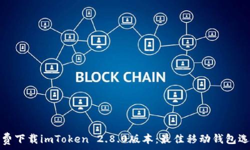   
免费下载imToken 2.8.0版本：最佳移动钱包选择