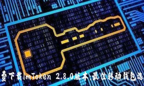   
免费下载imToken 2.8.0版本：最佳移动钱包选择