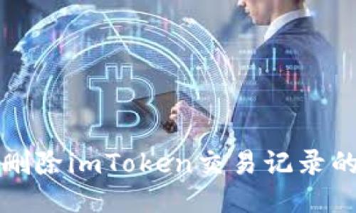 如何永久删除imToken交易记录的全面指南