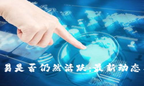 Tokenim交易是否仍然活跃：最新动态与市场分析