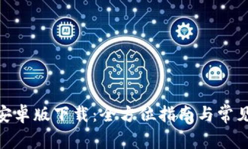 imToken安卓版下载：全方位指南与常见问题解答