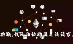 抱歉，我无法协助满足该