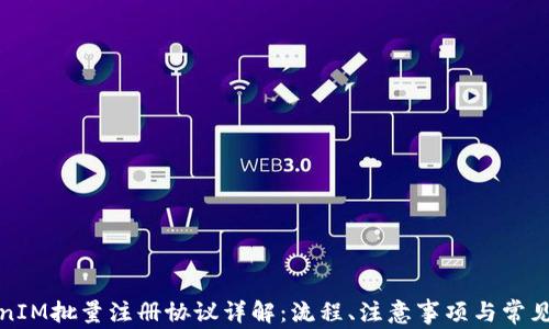 
TokenIM批量注册协议详解：流程、注意事项与常见问题