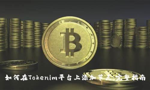 如何在Tokenim平台上添加节点：完整指南