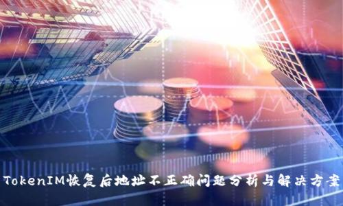 TokenIM恢复后地址不正确问题分析与解决方案