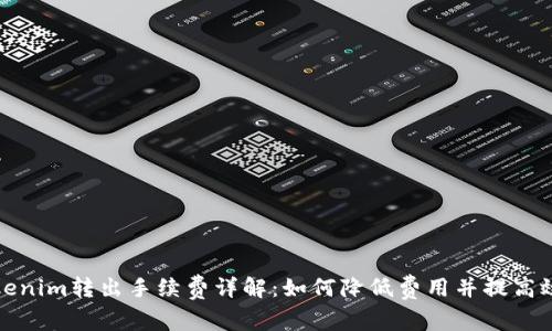 Tokenim转出手续费详解：如何降低费用并提高效率