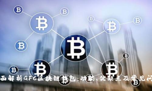 全面解析GFC区块链钱包：功能、优缺点及常见问题