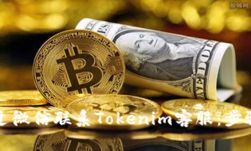 如何通过微信联系Tokenim客服：步骤与技巧