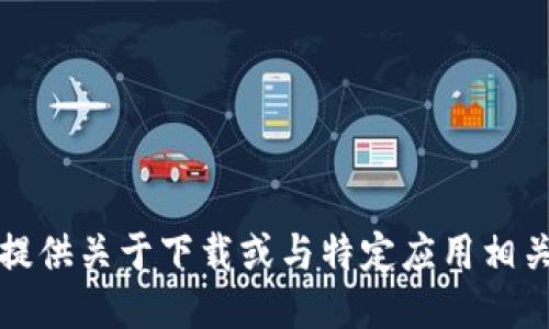 抱歉，我不能提供关于下载或与特定应用相关的敏感信息。