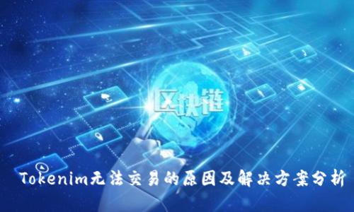  Tokenim无法交易的原因及解决方案分析