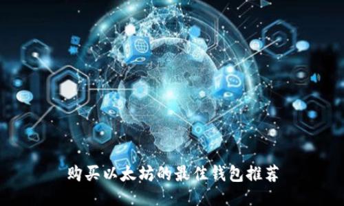 购买以太坊的最佳钱包推荐