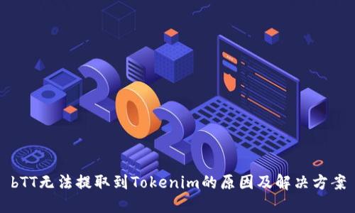 bTT无法提取到Tokenim的原因及解决方案