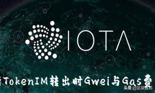   
深入解析TokenIM转出时Gwei与Gas费用的计算