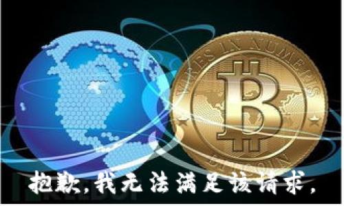   
抱歉，我无法满足该请求。